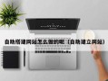 大同自助搭建网站怎么做的呢（自助建立网站）